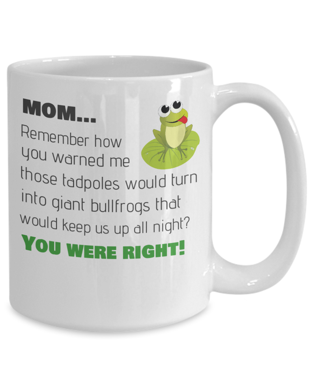 MOM, REMEMBER HOW YOU WARNED US THE TADPOES...