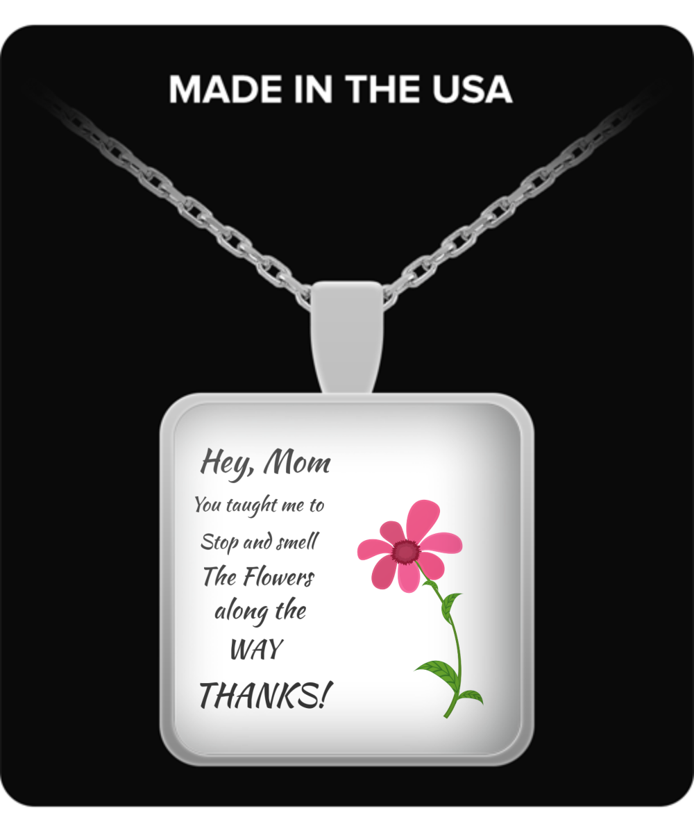 Hey Mom, You taught me to stop and smell the Flowers...