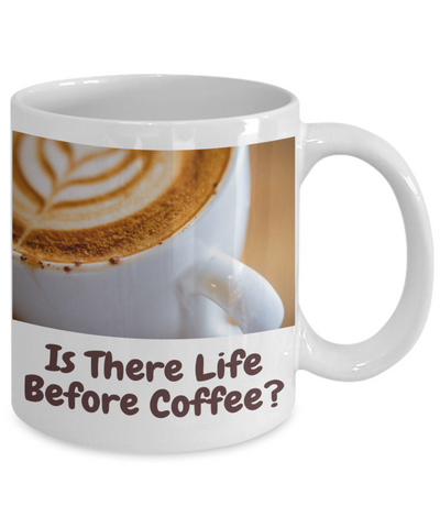 Is There Life Before Coffee-Larger font-11 oz cup