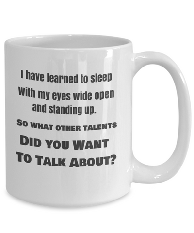 I Have Learned to Sleep Standing UP-So What Other talents Did You want to Talk About?
