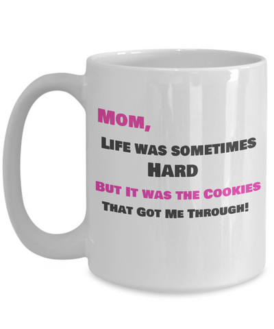 Mom, Life Was Sometimes Hard - But It was the Cookies that Got Me Through-white 15 oz - pink and black