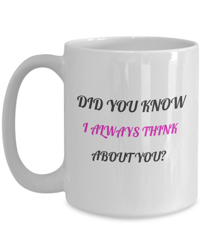 DID YOU KNOW I ALWAYS THINK ABOUT YOU?