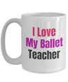 I Love My Ballet Teacher - 15 oz mug