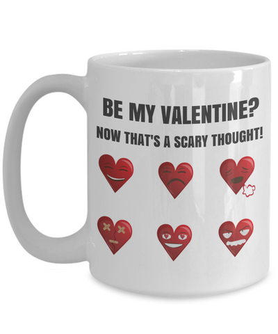 BE MY VALENTINE-NOW THAT'S A SCARY THOUGHT!